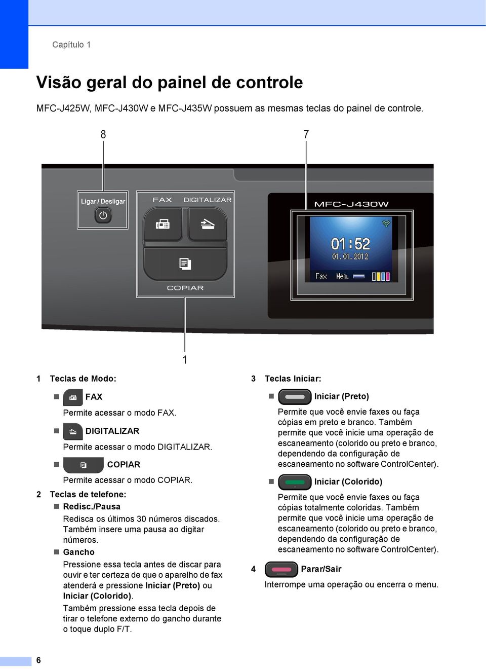 Também insere uma pausa ao digitar números. Gancho Pressione essa tecla antes de discar para ouvir e ter certeza de que o aparelho de fax atenderá e pressione Iniciar (Preto) ou Iniciar (Colorido).