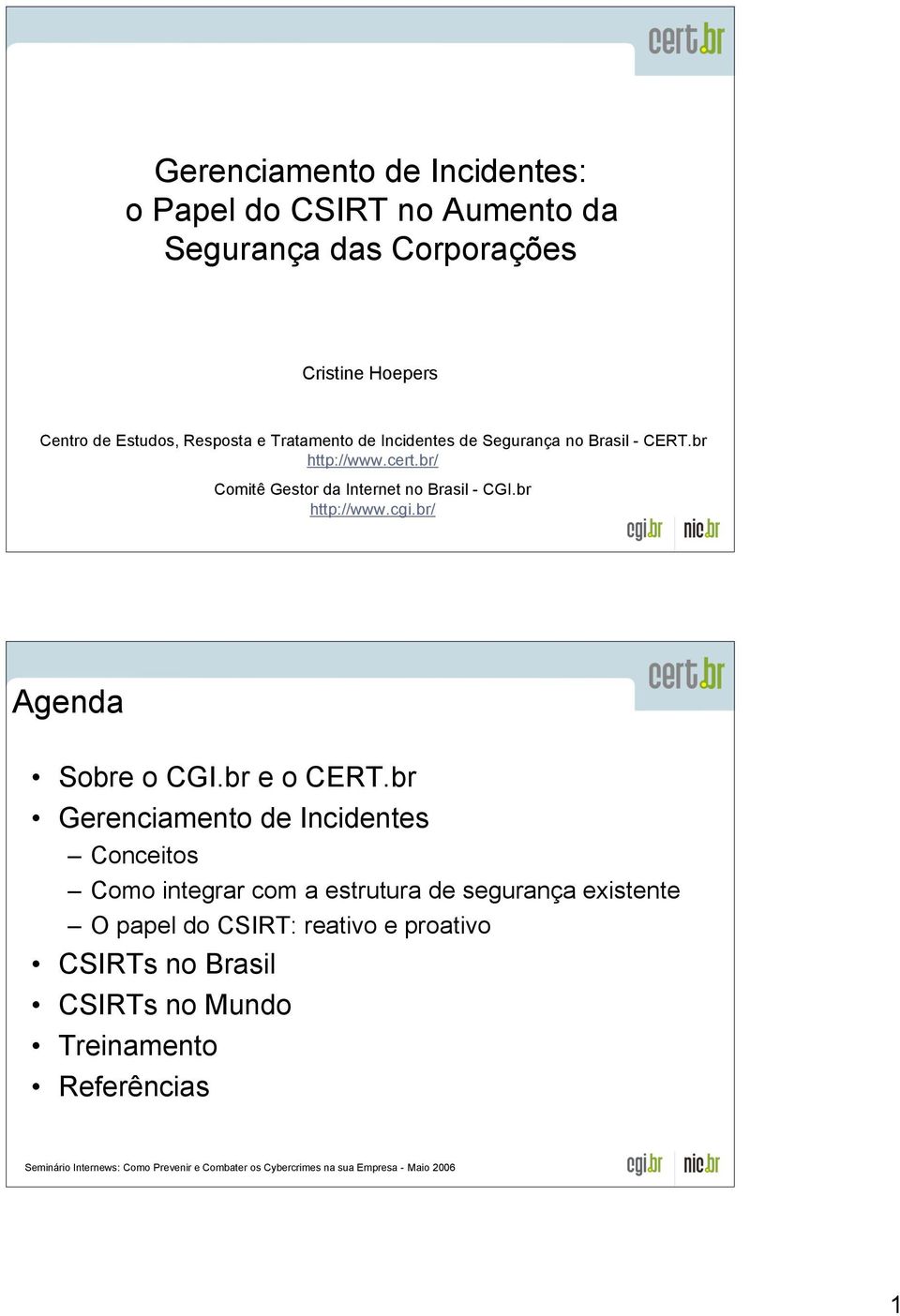 br/ Comitê Gestor da Internet no Brasil - CGI.br http://www.cgi.br/ Agenda Sobre o CGI.br e o CERT.