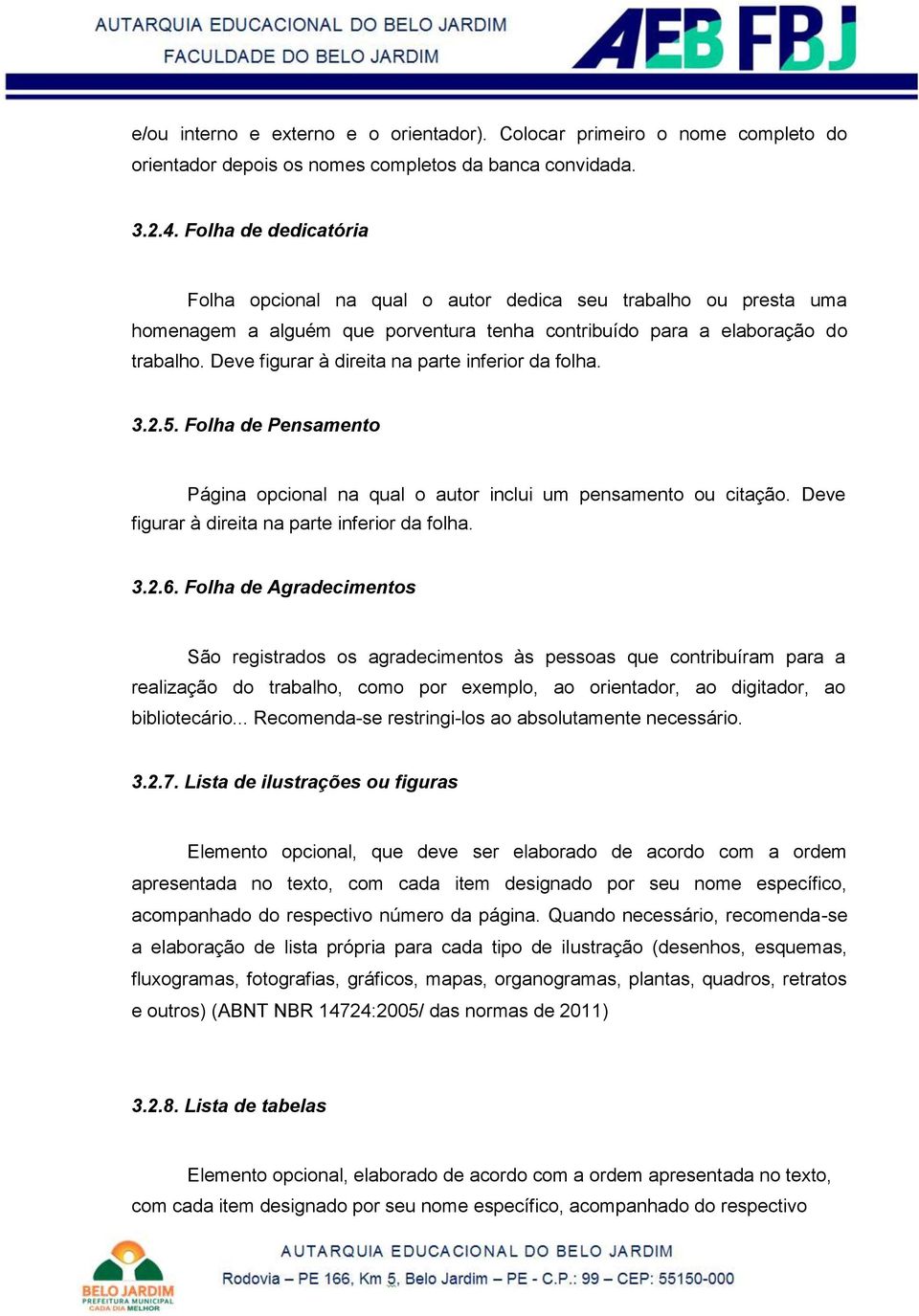 Deve figurar à direita na parte inferior da folha. 3.2.5. Folha de Pensamento Página opcional na qual o autor inclui um pensamento ou citação. Deve figurar à direita na parte inferior da folha. 3.2.6.