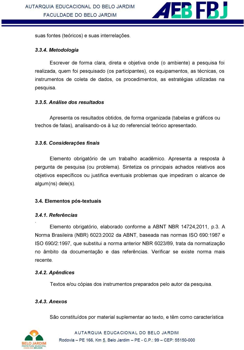 dados, os procedimentos, as estratégias utilizadas na pesquisa. 3.3.5.