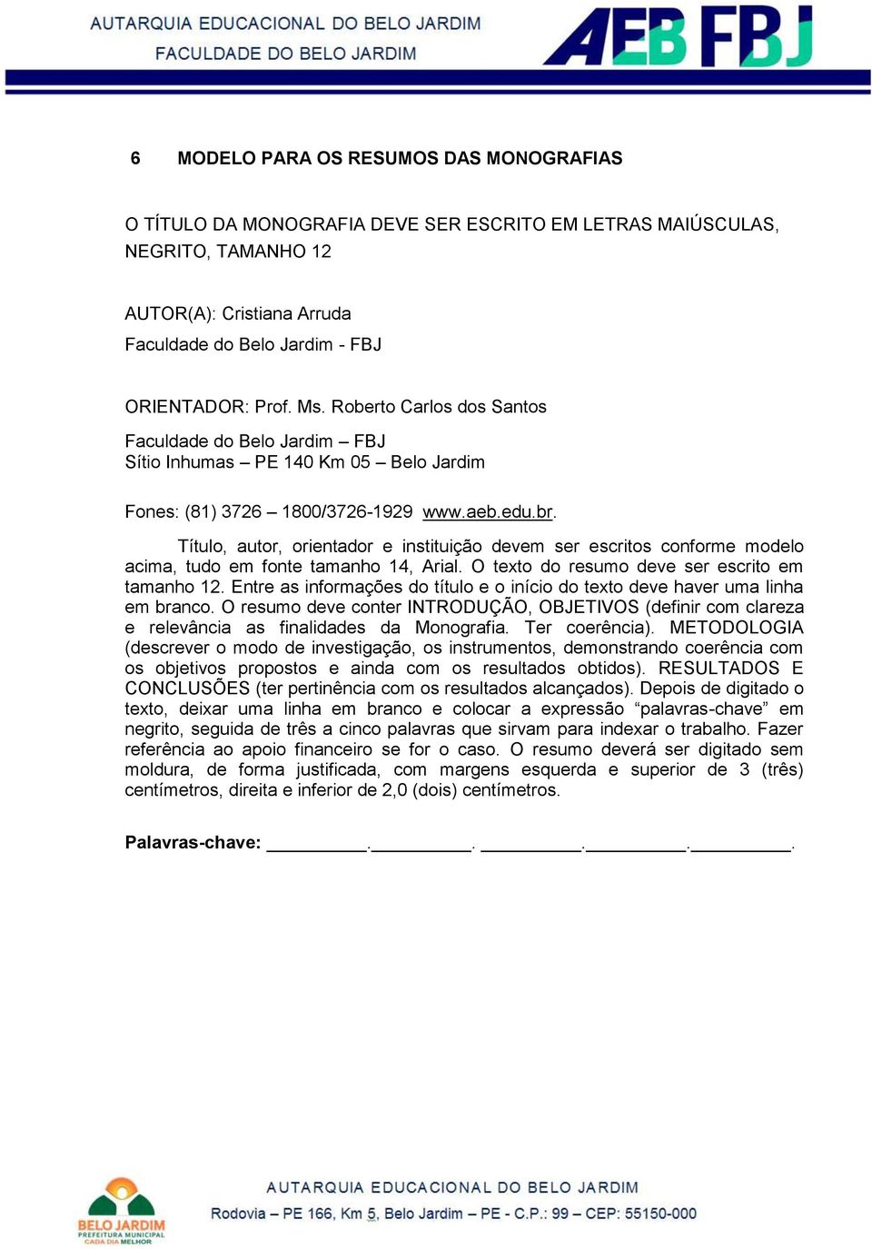 Título, autor, orientador e instituição devem ser escritos conforme modelo acima, tudo em fonte tamanho 14, Arial. O texto do resumo deve ser escrito em tamanho 12.