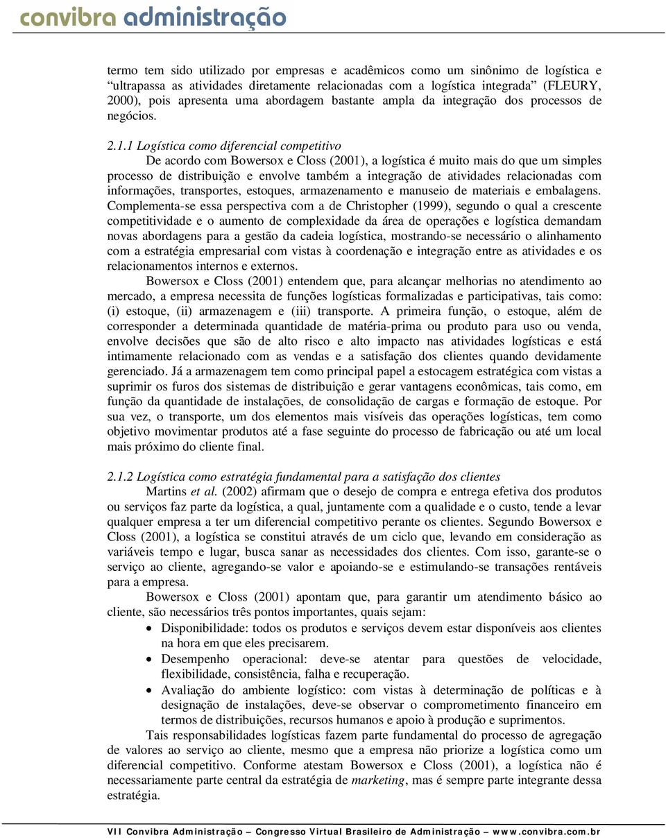 1 Logística como diferencial competitivo De acordo com Bowersox e Closs (2001), a logística é muito mais do que um simples processo de distribuição e envolve também a integração de atividades