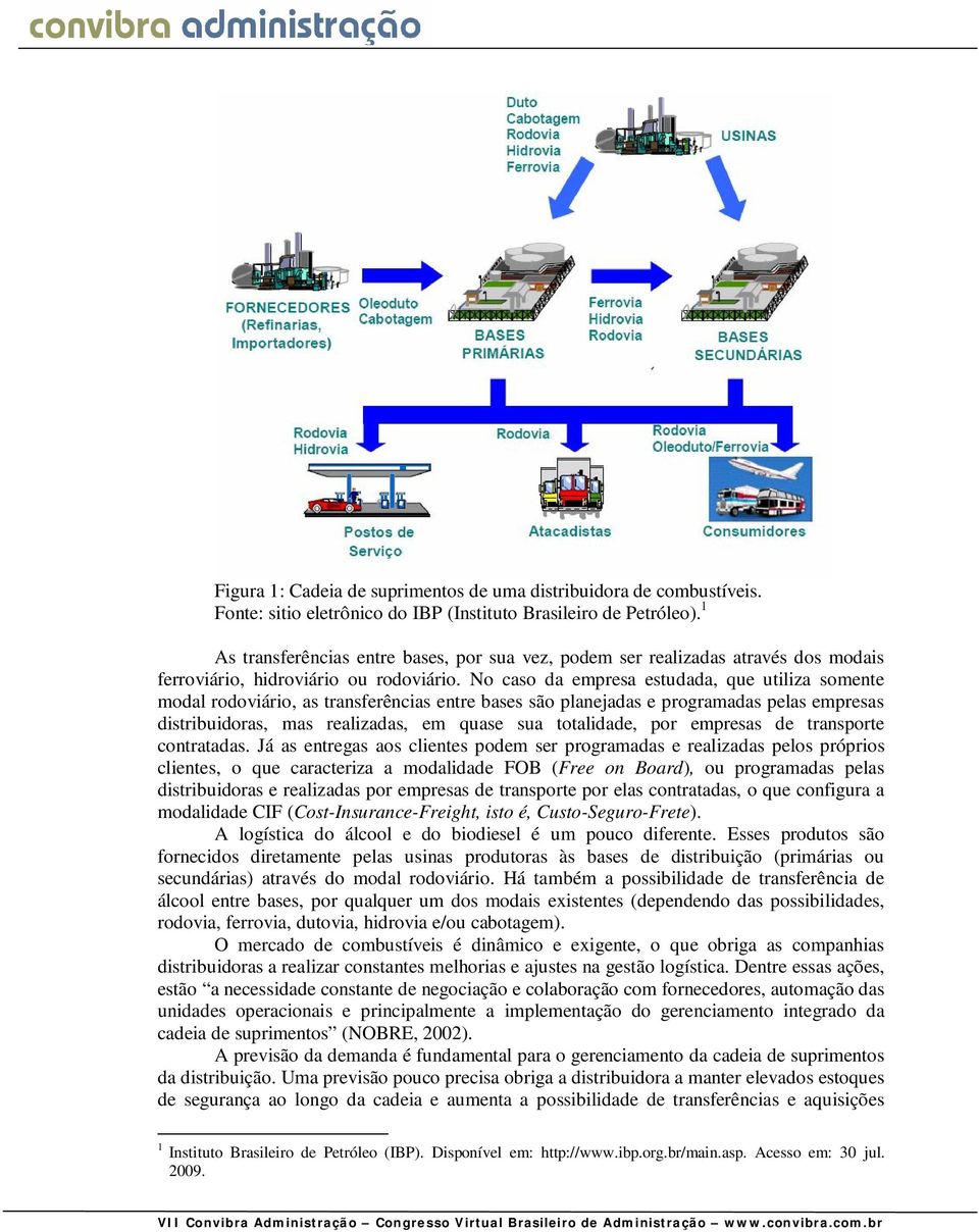 No caso da empresa estudada, que utiliza somente modal rodoviário, as transferências entre bases são planejadas e programadas pelas empresas distribuidoras, mas realizadas, em quase sua totalidade,