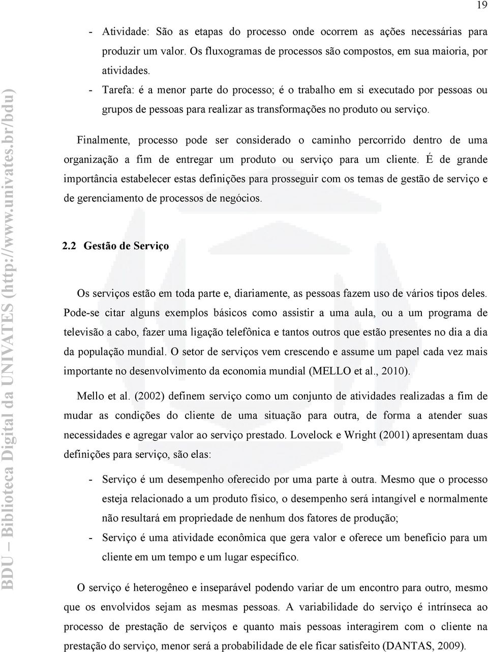 Finalmente, processo pode ser considerado o caminho percorrido dentro de uma organização a fim de entregar um produto ou serviço para um cliente.