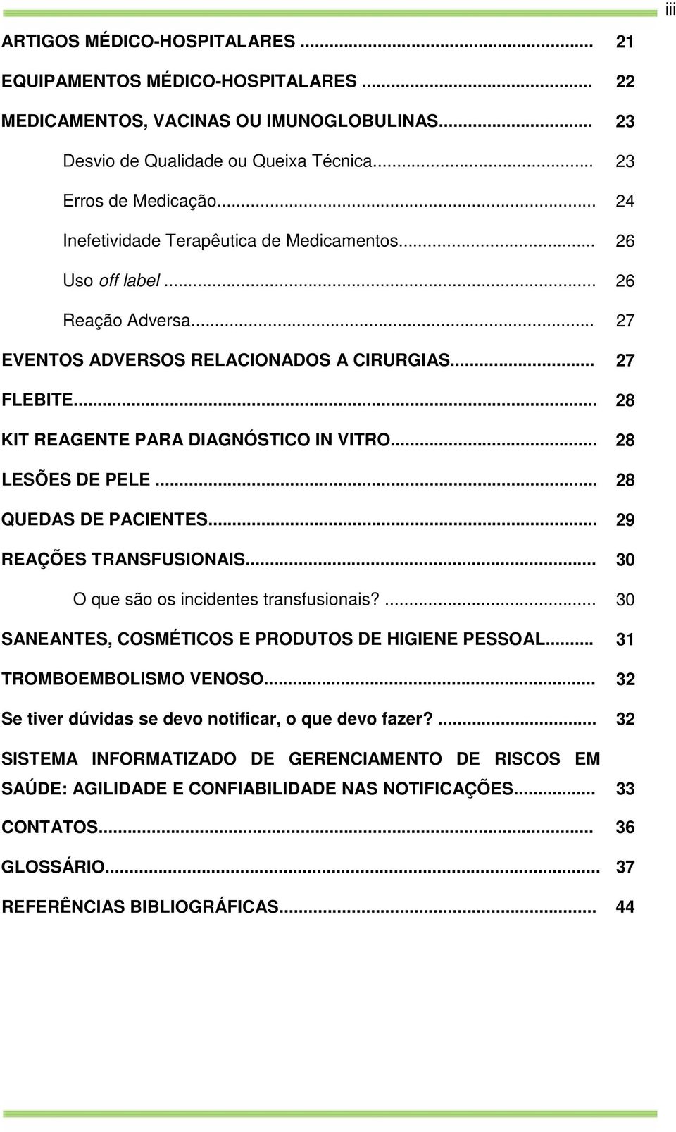 .. 28 LESÕES DE PELE... 28 QUEDAS DE PACIENTES... 29 REAÇÕES TRANSFUSIONAIS... 30 O que são os incidentes transfusionais?... 30 SANEANTES, COSMÉTICOS E PRODUTOS DE HIGIENE PESSOAL.