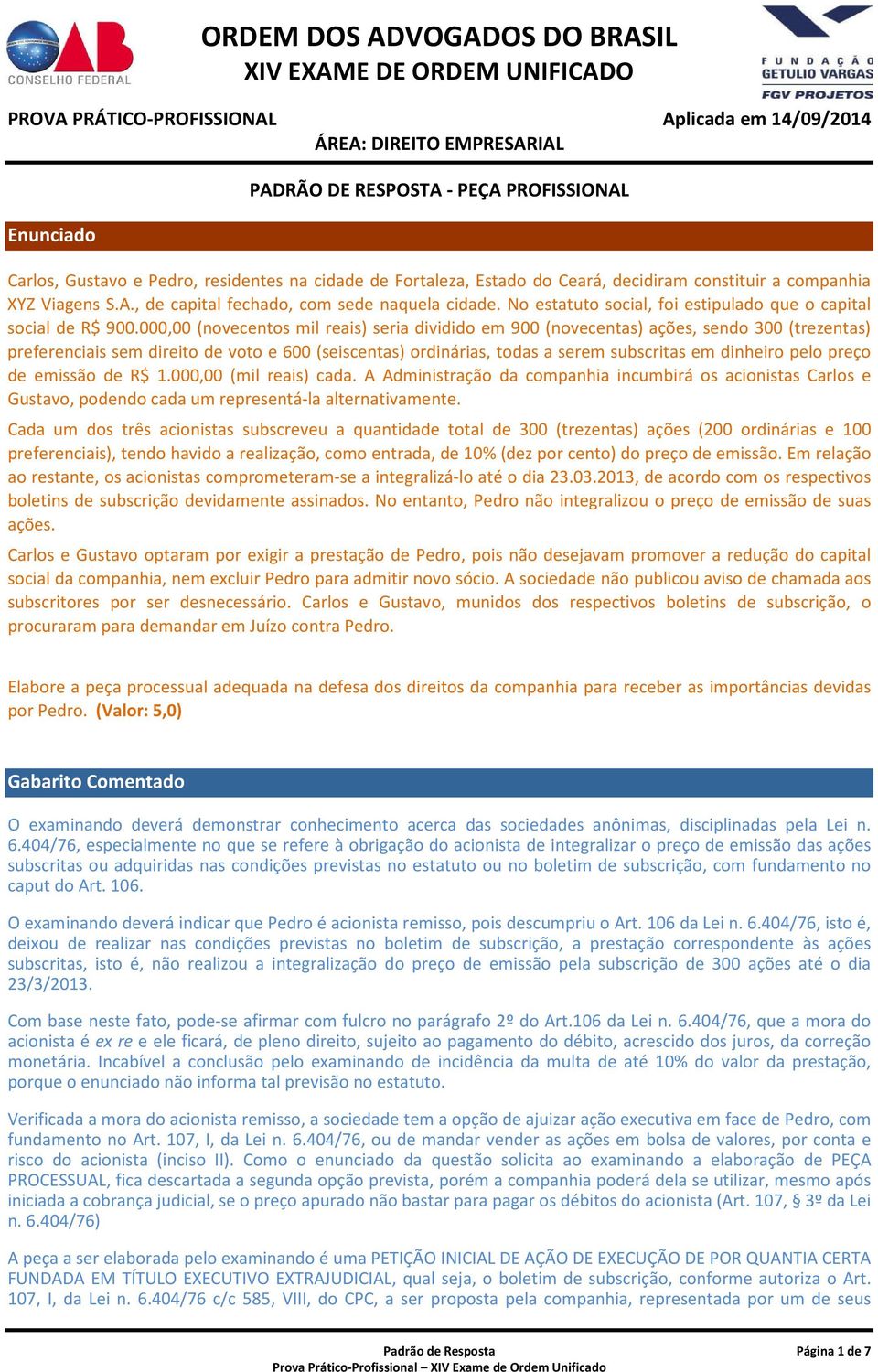 000,00 (novecentos mil reais) seria dividido em 900 (novecentas) ações, sendo 300 (trezentas) preferenciais sem direito de voto e 600 (seiscentas) ordinárias, todas a serem subscritas em dinheiro