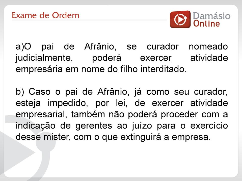 b) Caso o pai de Afrânio, já como seu curador, esteja impedido, por lei, de exercer