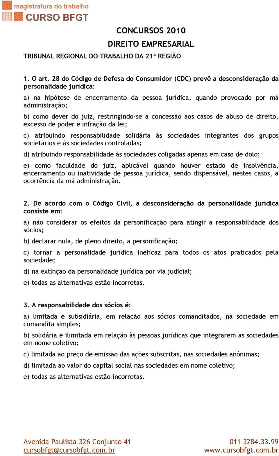 do juiz, restringindo-se a concessão aos casos de abuso de direito, excesso de poder e infração da lei; c) atribuindo responsabilidade solidária às sociedades integrantes dos grupos societários e às