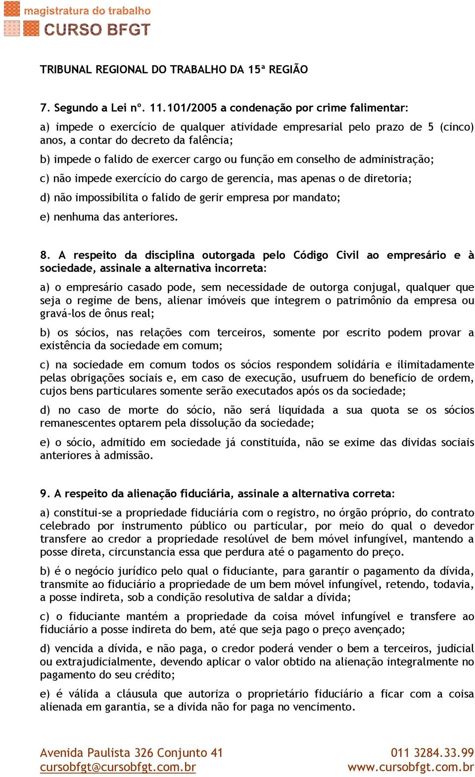 ou função em conselho de administração; c) não impede exercício do cargo de gerencia, mas apenas o de diretoria; d) não impossibilita o falido de gerir empresa por mandato; e) nenhuma das anteriores.