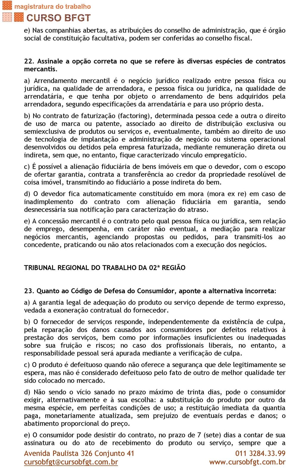 a) Arrendamento mercantil é o negócio jurídico realizado entre pessoa física ou jurídica, na qualidade de arrendadora, e pessoa física ou jurídica, na qualidade de arrendatária, e que tenha por