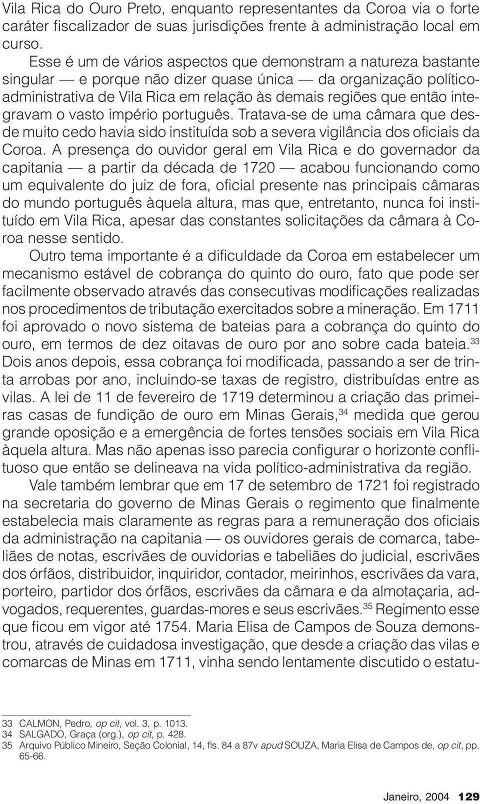 integravam o vasto império português. Tratava-se de uma câmara que desde muito cedo havia sido instituída sob a severa vigilância dos oficiais da Coroa.