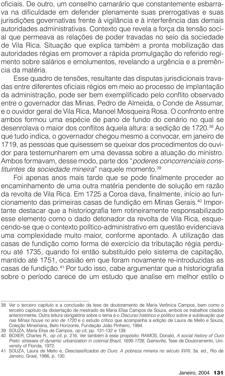 autoridades administrativas. Contexto que revela a força da tensão social que permeava as relações de poder travadas no seio da sociedade de Vila Rica.