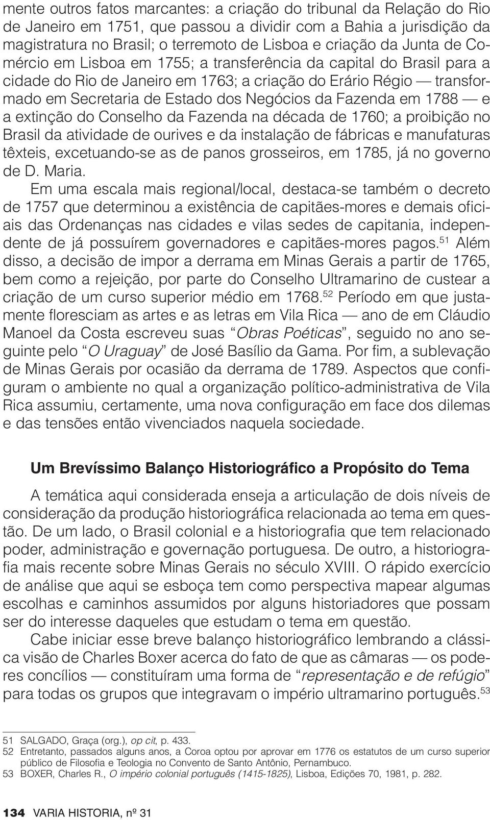 Fazenda em 1788 e a extinção do Conselho da Fazenda na década de 1760; a proibição no Brasil da atividade de ourives e da instalação de fábricas e manufaturas têxteis, excetuando-se as de panos