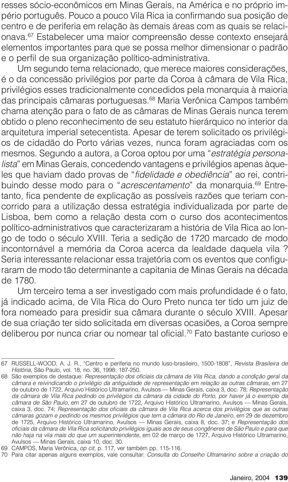 67 Estabelecer uma maior compreensão desse contexto ensejará elementos importantes para que se possa melhor dimensionar o padrão e o perfil de sua organização político-administrativa.