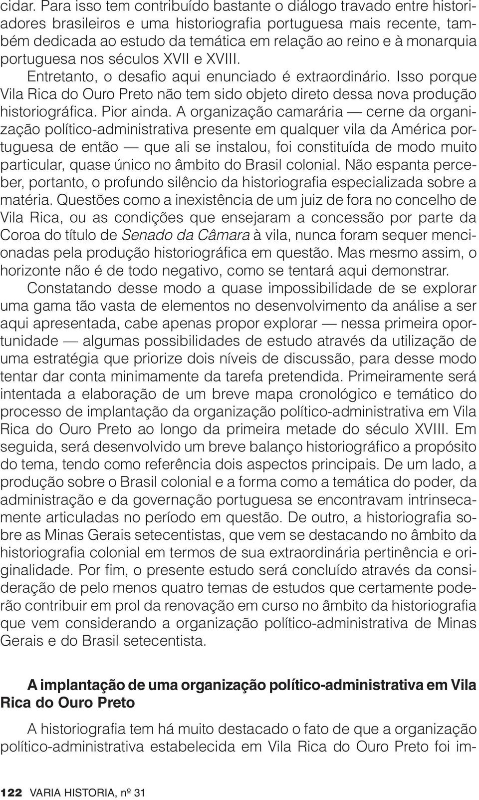 monarquia portuguesa nos séculos XVII e XVIII. Entretanto, o desafio aqui enunciado é extraordinário.