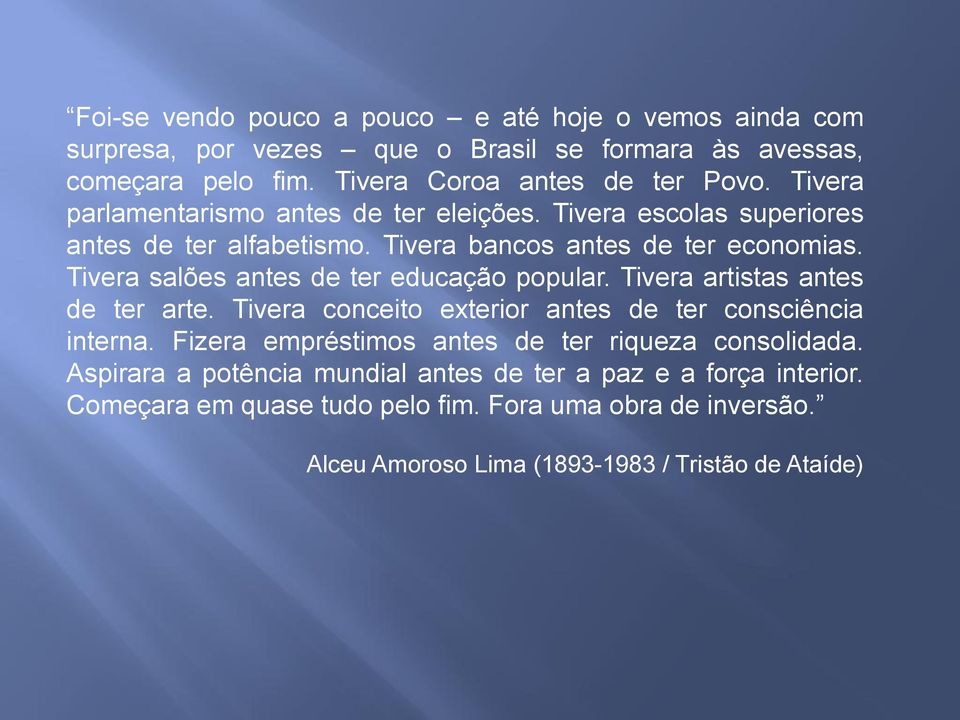 Tivera salões antes de ter educação popular. Tivera artistas antes de ter arte. Tivera conceito exterior antes de ter consciência interna.