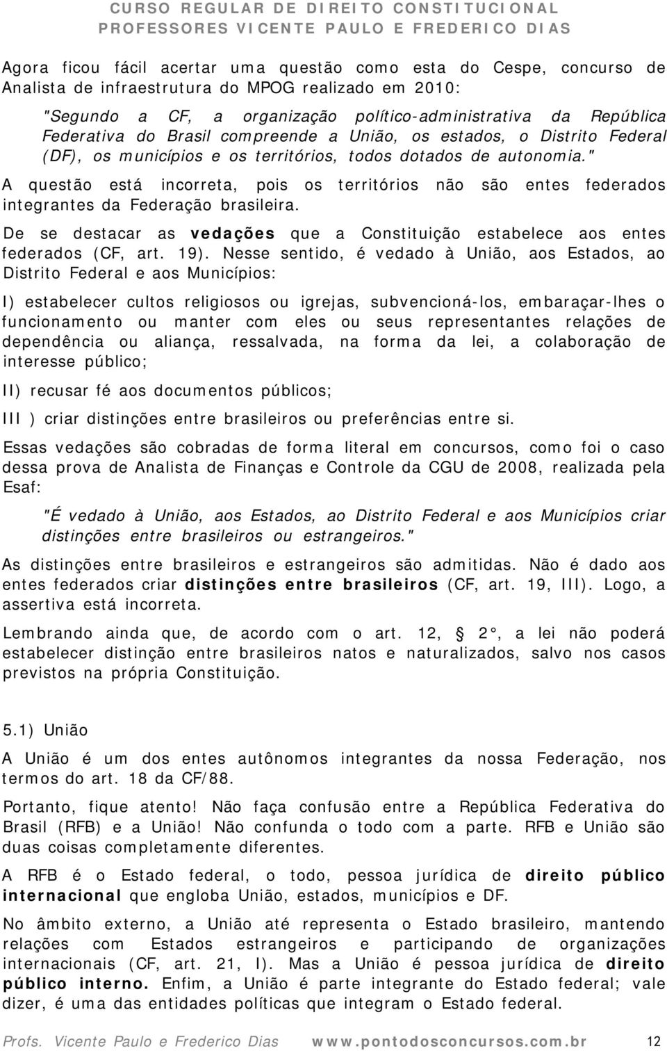 " A questão está incorreta, pois os territórios não são entes federados integrantes da Federação brasileira. De se destacar as vedações que a Constituição estabelece aos entes federados (CF, art. 19).