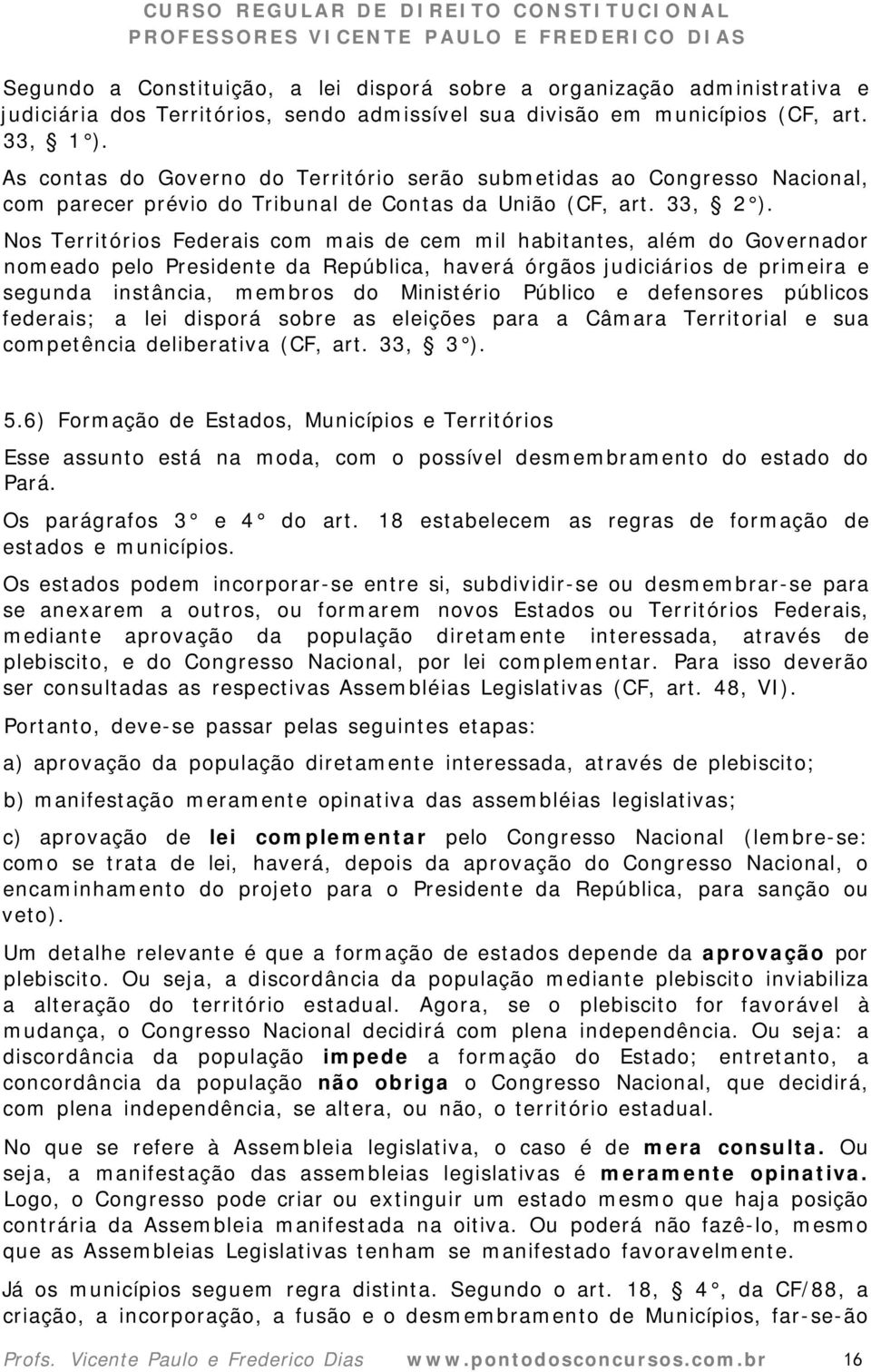 Nos Territórios Federais com mais de cem mil habitantes, além do Governador nomeado pelo Presidente da República, haverá órgãos judiciários de primeira e segunda instância, membros do Ministério