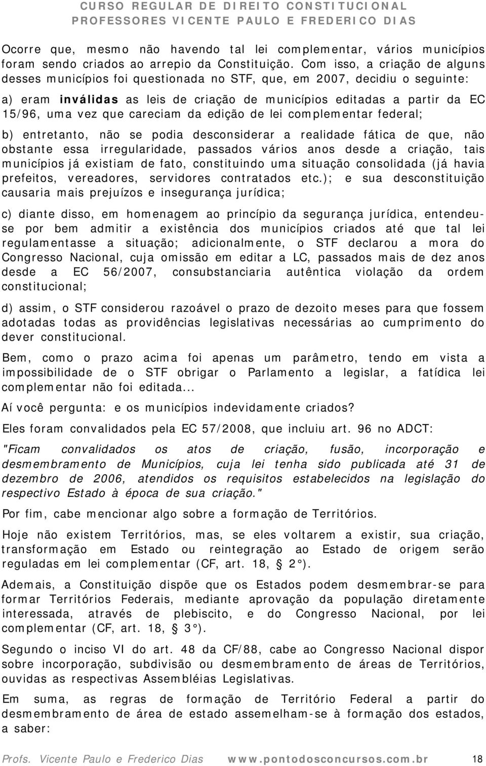 careciam da edição de lei complementar federal; b) entretanto, não se podia desconsiderar a realidade fática de que, não obstante essa irregularidade, passados vários anos desde a criação, tais