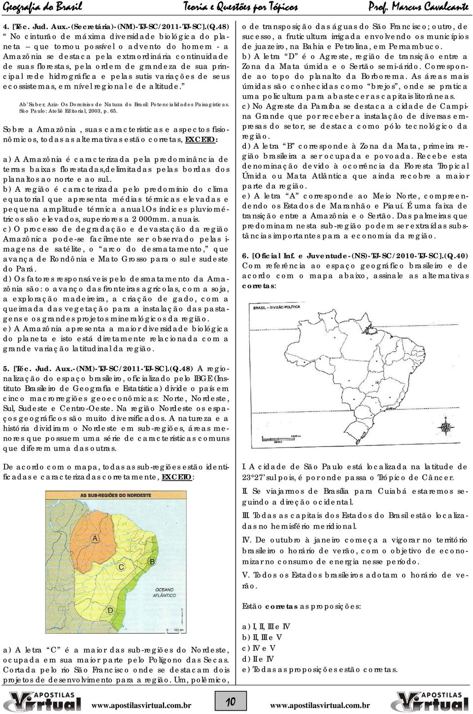 sua principal rede hidrográfica e pelas sutis variações de seus ecossistemas, em nível regional e de altitude. Ab Saber, Aziz- Os Domínios de Natuza do Brasil: Potencialidades Paisagísticas.