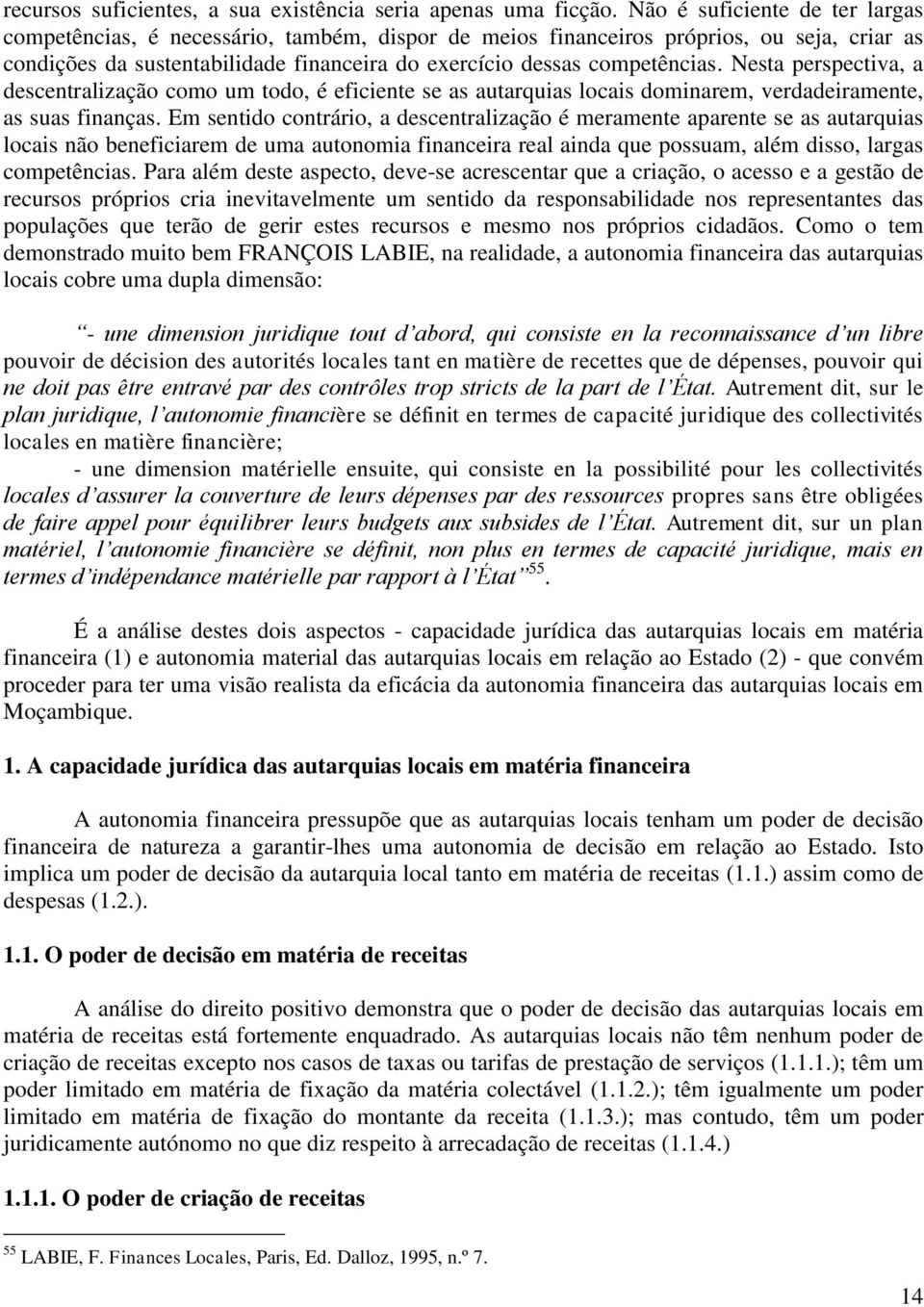 Nesta perspectiva, a descentralização como um todo, é eficiente se as autarquias locais dominarem, verdadeiramente, as suas finanças.