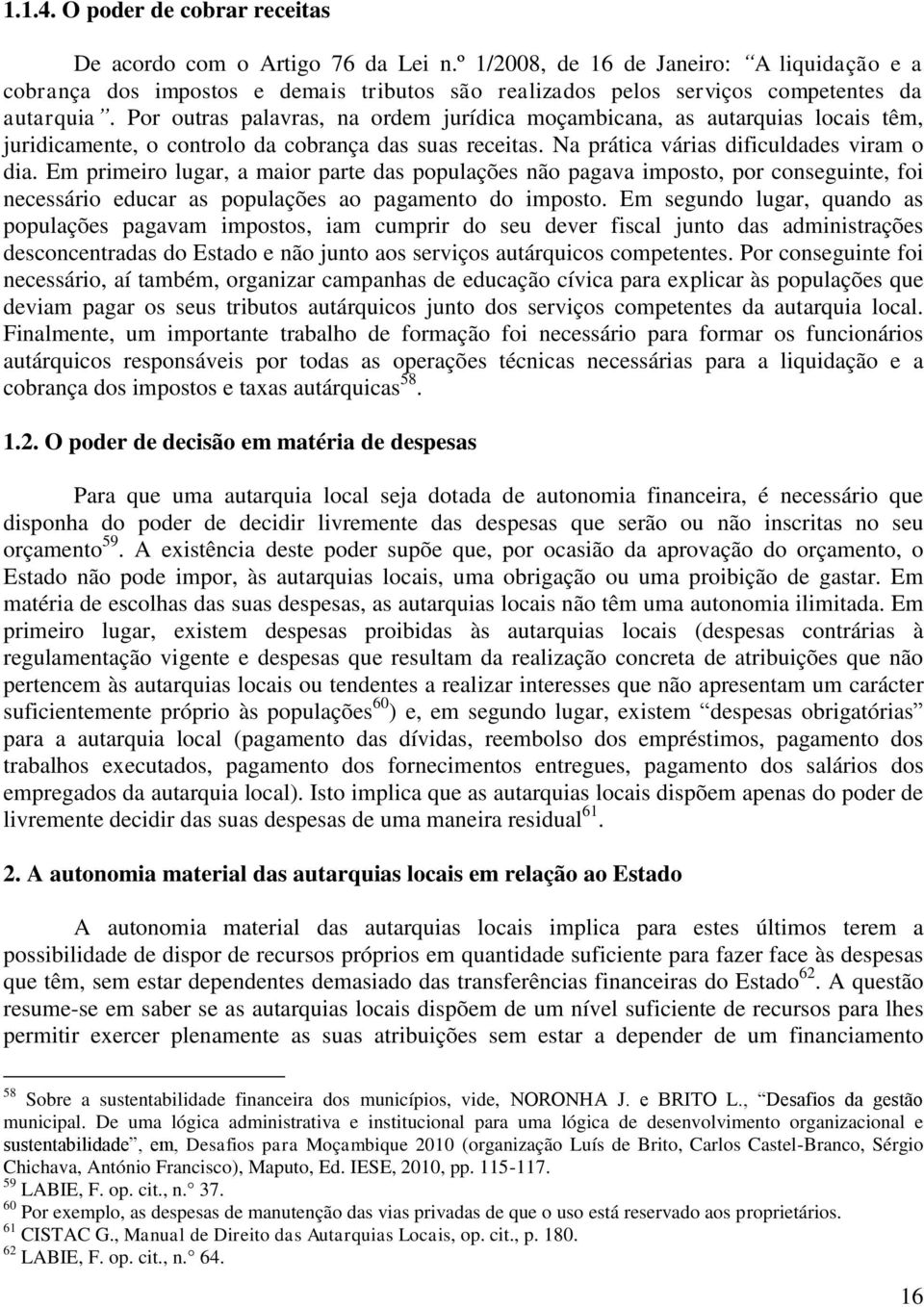 Por outras palavras, na ordem jurídica moçambicana, as autarquias locais têm, juridicamente, o controlo da cobrança das suas receitas. Na prática várias dificuldades viram o dia.