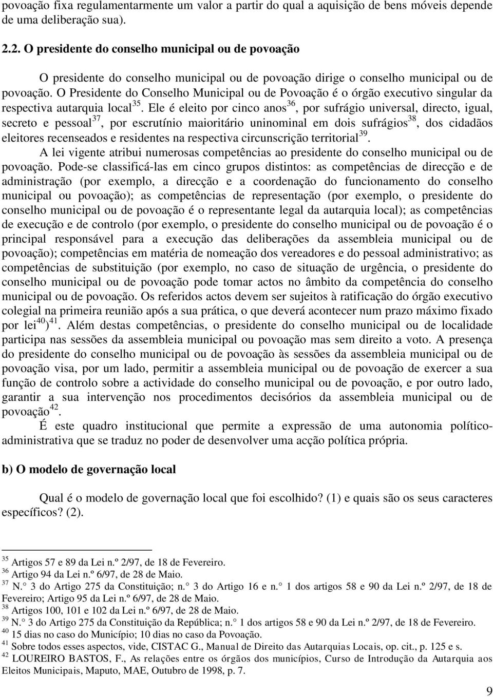 O Presidente do Conselho Municipal ou de Povoação é o órgão executivo singular da respectiva autarquia local 35.