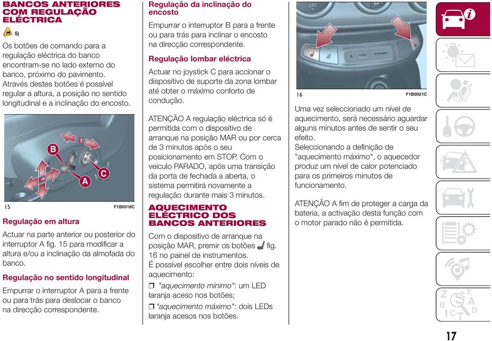 15 F1B0018C Regulação em altura Actuar na parte anterior ou posterior do interruptor A fig. 15 para modificar a altura e/ou a inclinação da almofada do banco.