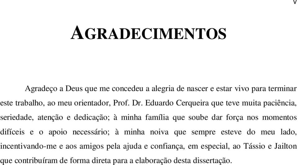 Eduardo Cerqueira que teve muita paciência, seriedade, atenção e dedicação; à minha família que soube dar força nos