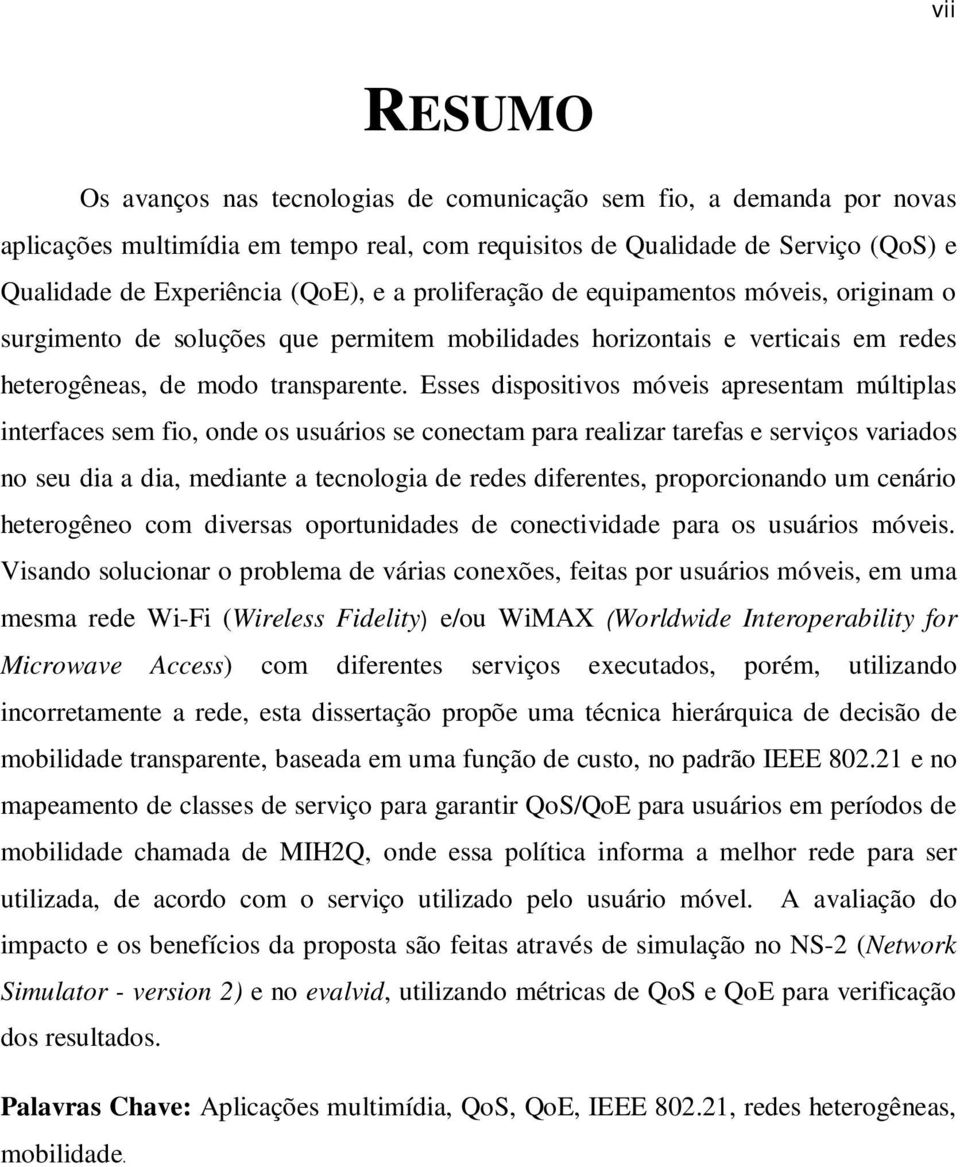 Esses dispositivos móveis apresentam múltiplas interfaces sem fio, onde os usuários se conectam para realizar tarefas e serviços variados no seu dia a dia, mediante a tecnologia de redes diferentes,