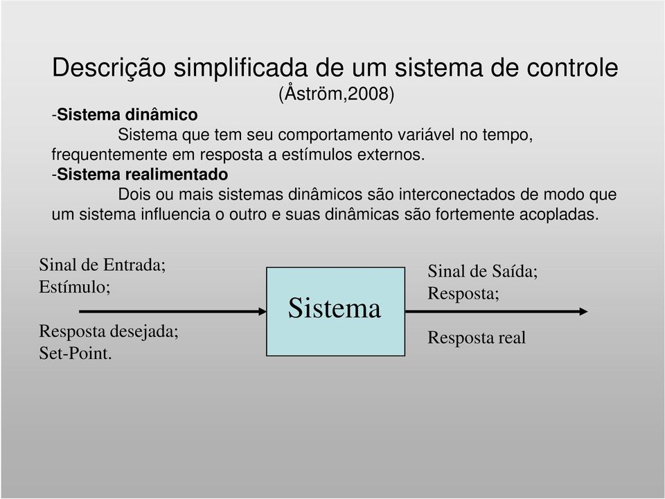 -Sistema realimentado Dois ou mais sistemas dinâmicos são interconectados de modo que um sistema influencia o