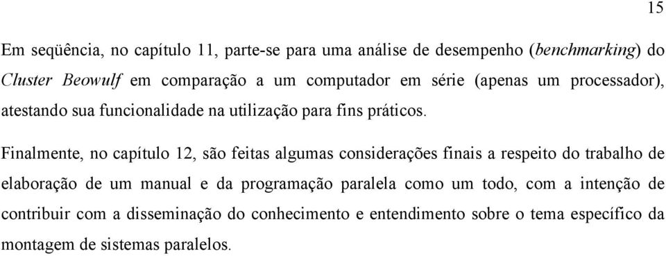 Finalmente, no capítulo 12, são feitas algumas considerações finais a respeito do trabalho de elaboração de um manual e da