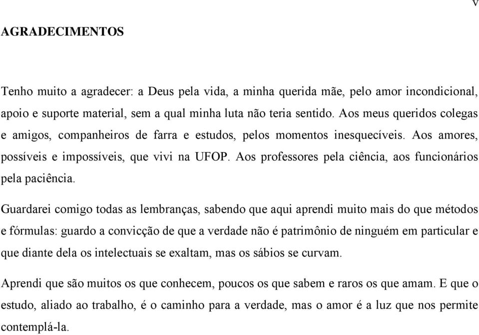 Aos professores pela ciência, aos funcionários pela paciência.