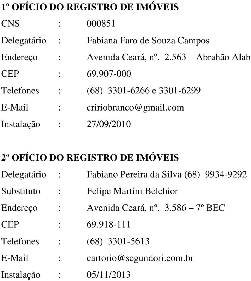 com Instalação : 27/09/2010 2º OFÍCIO DO REGISTRO DE IMÓVEIS Delegatário : Fabiano Pereira da Silva (68) 9934-9292 Substituto :