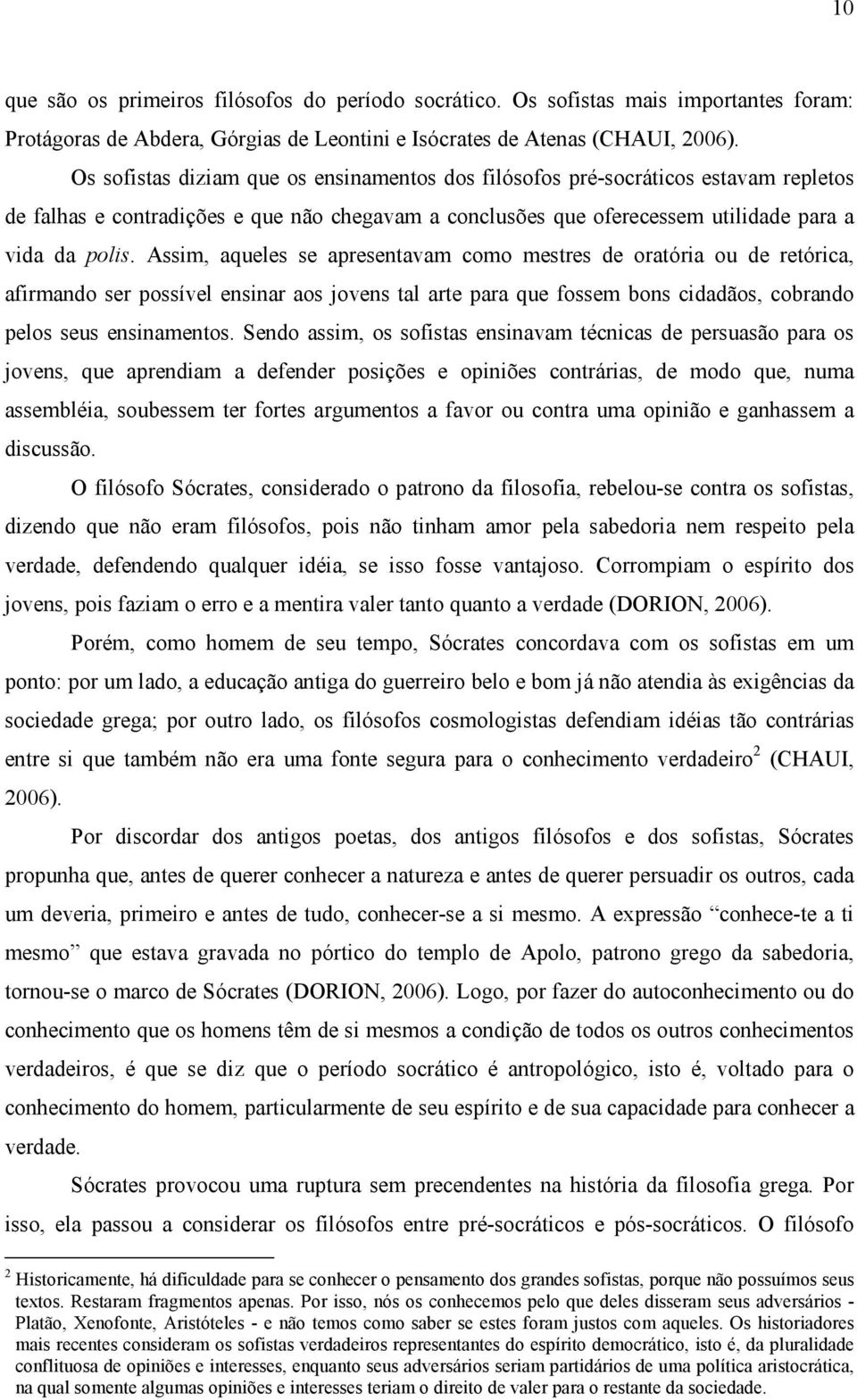 Assim, aqueles se apresentavam como mestres de oratória ou de retórica, afirmando ser possível ensinar aos jovens tal arte para que fossem bons cidadãos, cobrando pelos seus ensinamentos.