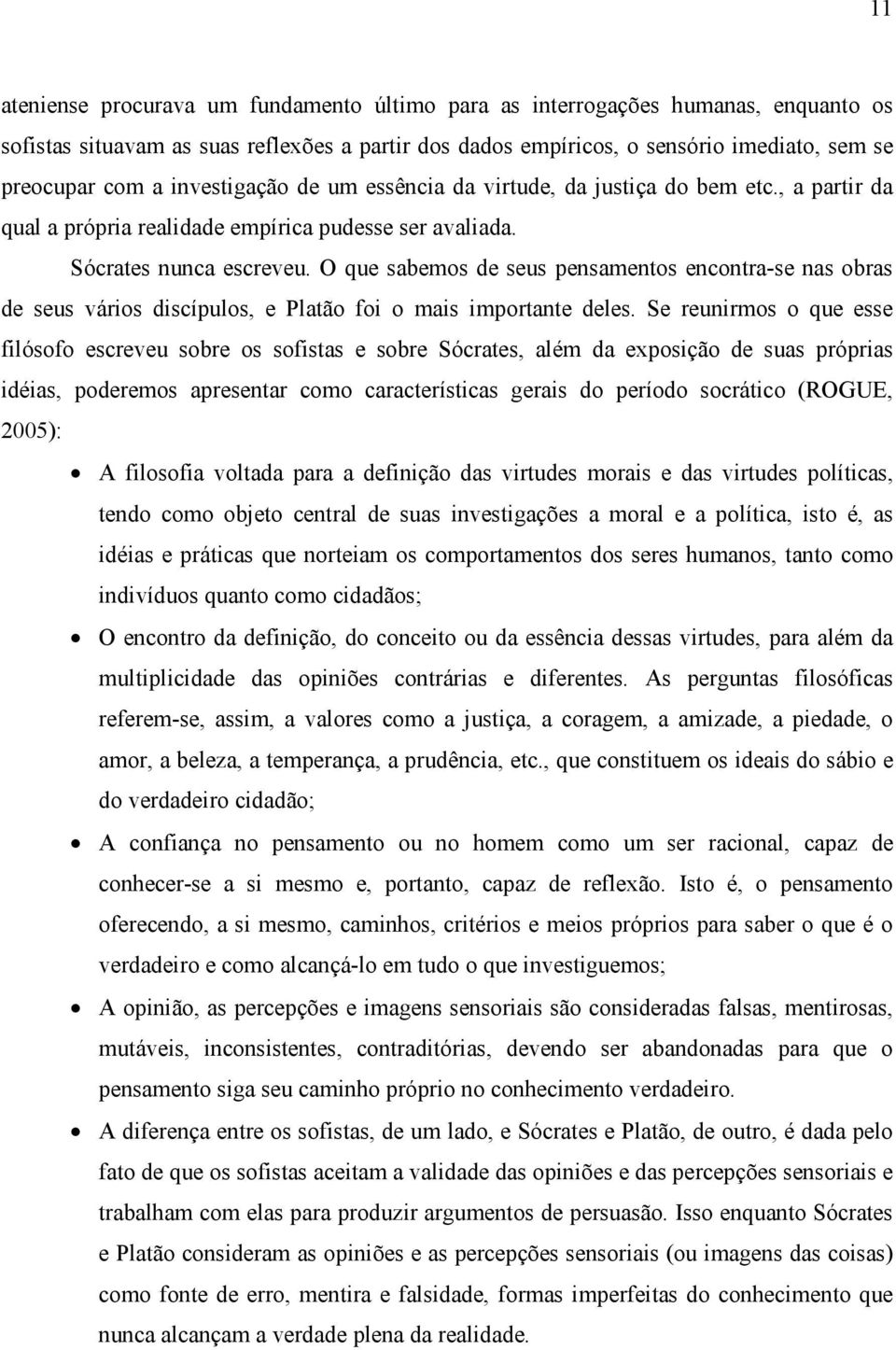 O que sabemos de seus pensamentos encontra-se nas obras de seus vários discípulos, e Platão foi o mais importante deles.