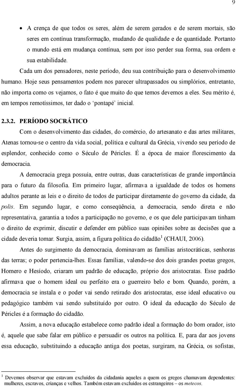 Hoje seus pensamentos podem nos parecer ultrapassados ou simplórios, entretanto, não importa como os vejamos, o fato é que muito do que temos devemos a eles.