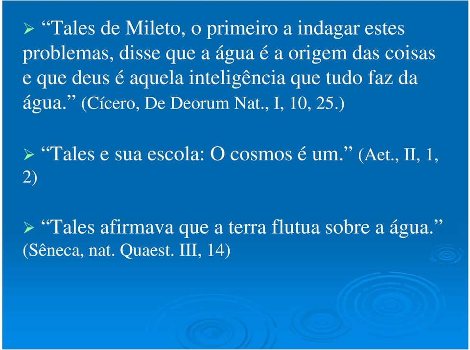 (Cícero, De Deorum Nat., I, 10, 25.) Tales e sua escola: O cosmos é um. (Aet.