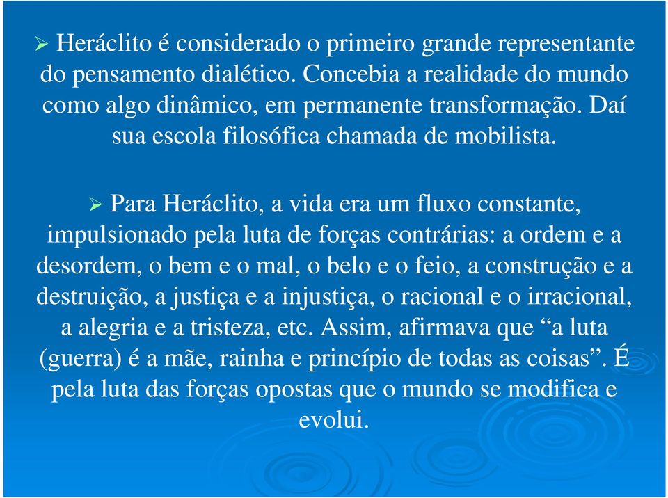 Para Heráclito, a vida era um fluxo constante, impulsionado pela luta de forças contrárias: a ordem e a desordem, o bem e o mal, o belo e o feio, a