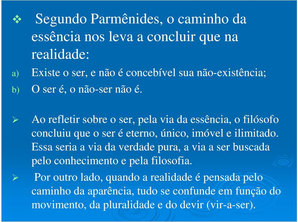 Ao refletir sobre o ser, pela via da essência, o filósofo concluiu que o ser é eterno, único, imóvel e ilimitado.