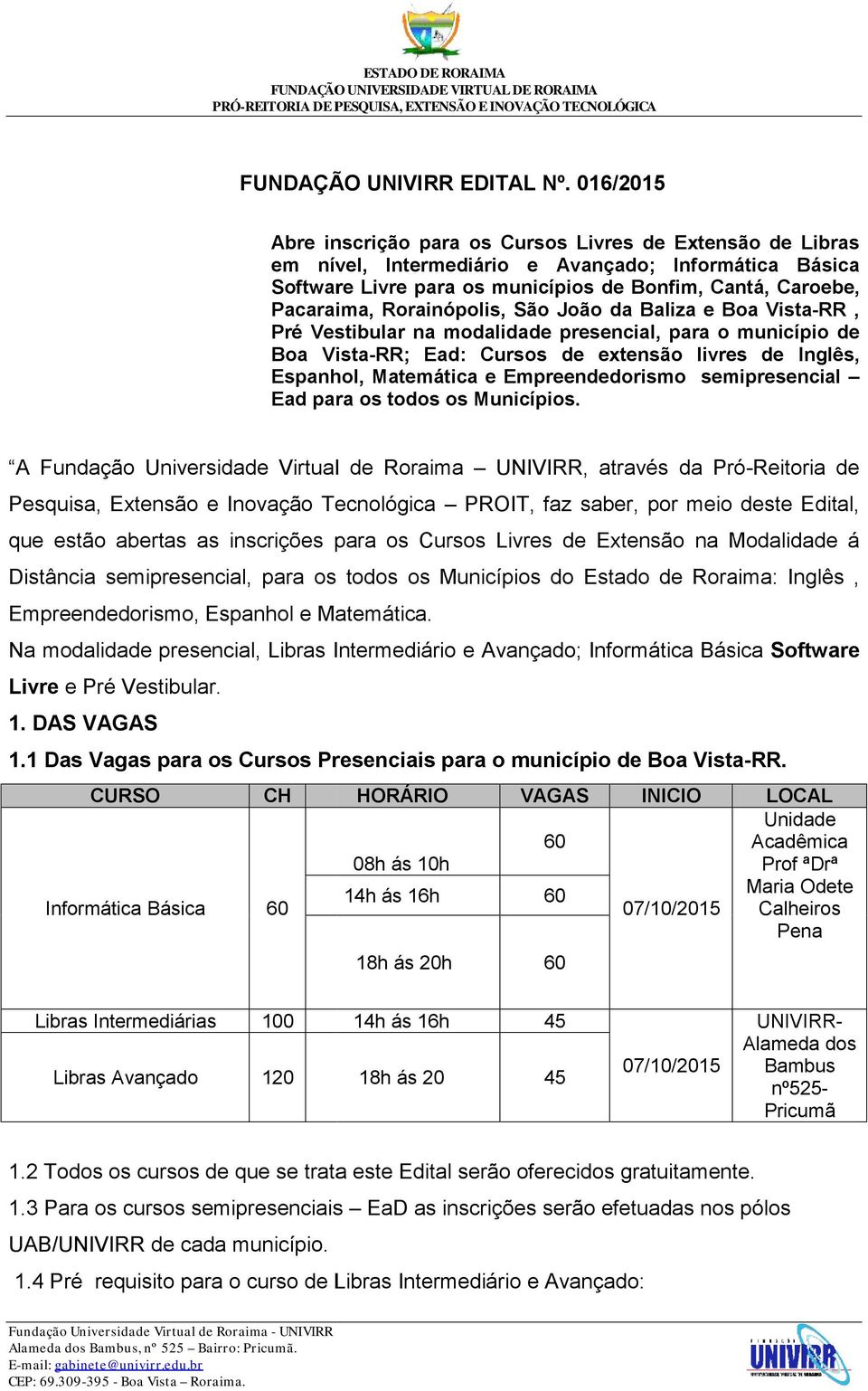 Rorainópolis, São João da Baliza e Boa Vista-RR, Pré Vestibular na modalidade presencial, para o município de Boa Vista-RR; Ead: Cursos de extensão livres de Inglês, Espanhol, Matemática e