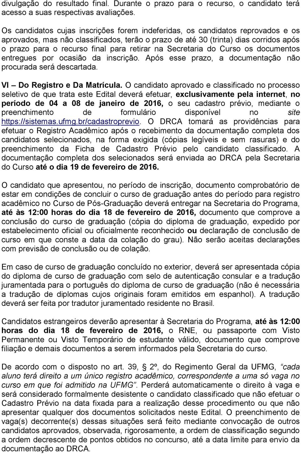 retirar na Secretaria do Curso os documentos entregues por ocasião da inscrição. Após esse prazo, a documentação não procurada será descartada. VI Do Registro e Da Matrícula.