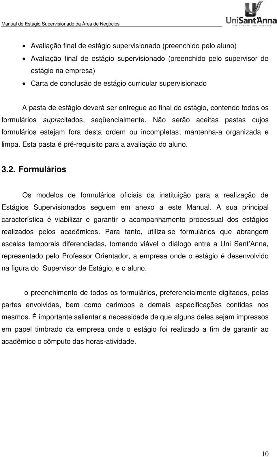 Não serão aceitas pastas cujos formulários estejam fora desta ordem ou incompletas; mantenha-a organizada e limpa. Esta pasta é pré-requisito para a avaliação do aluno. 3.2.