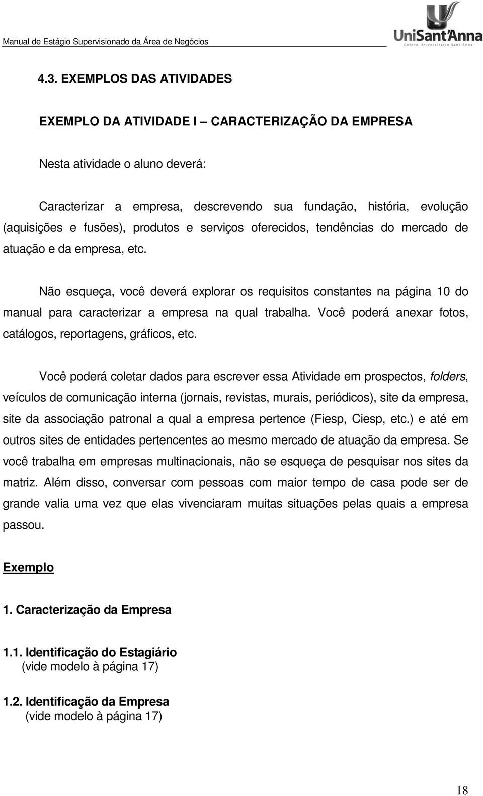 Não esqueça, você deverá explorar os requisitos constantes na página 10 do manual para caracterizar a empresa na qual trabalha. Você poderá anexar fotos, catálogos, reportagens, gráficos, etc.