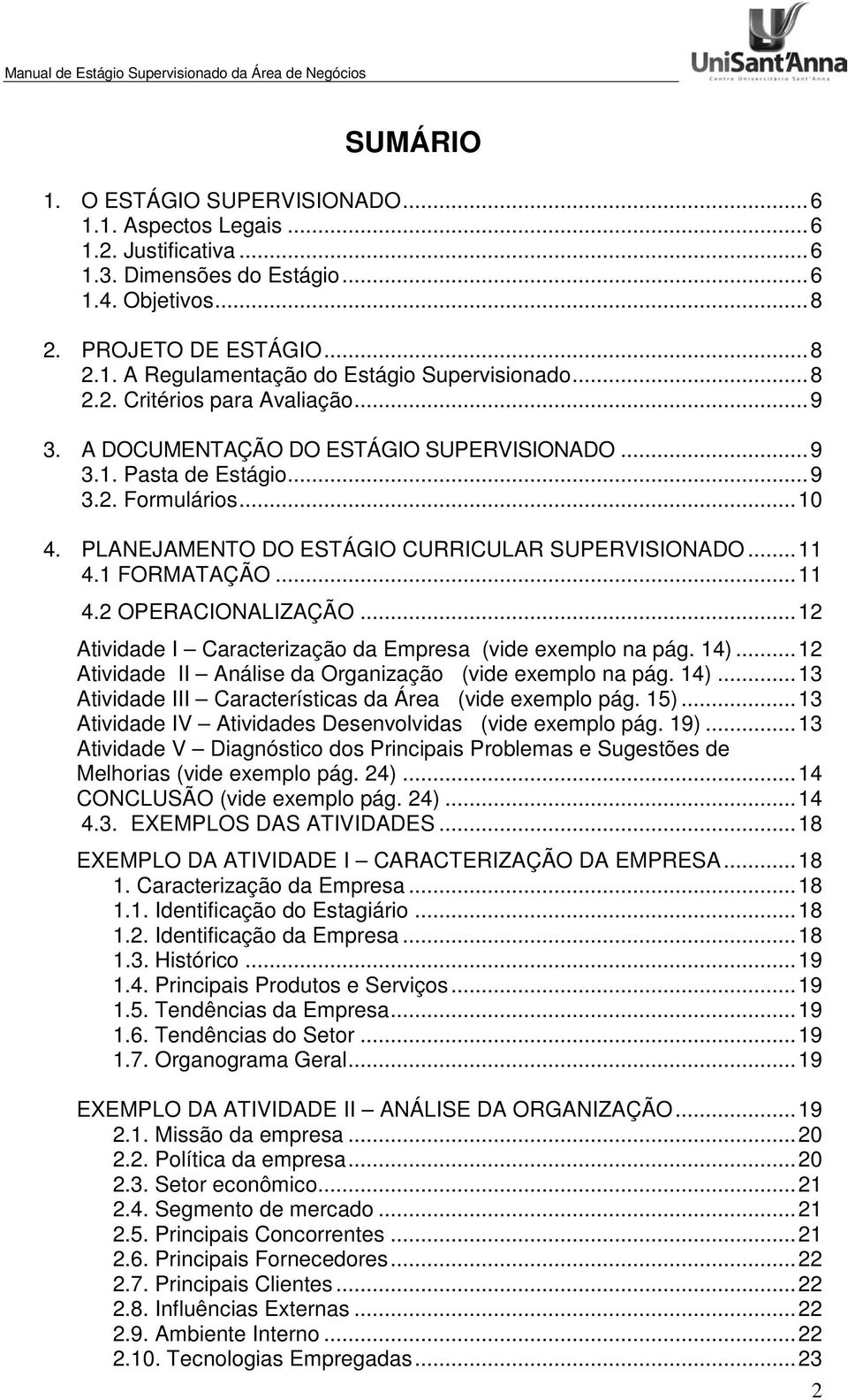 1 FORMATAÇÃO... 11 4.2 OPERACIONALIZAÇÃO... 12 Atividade I Caracterização da Empresa (vide exemplo na pág. 14)... 12 Atividade II Análise da Organização (vide exemplo na pág. 14)... 13 Atividade III Características da Área (vide exemplo pág.