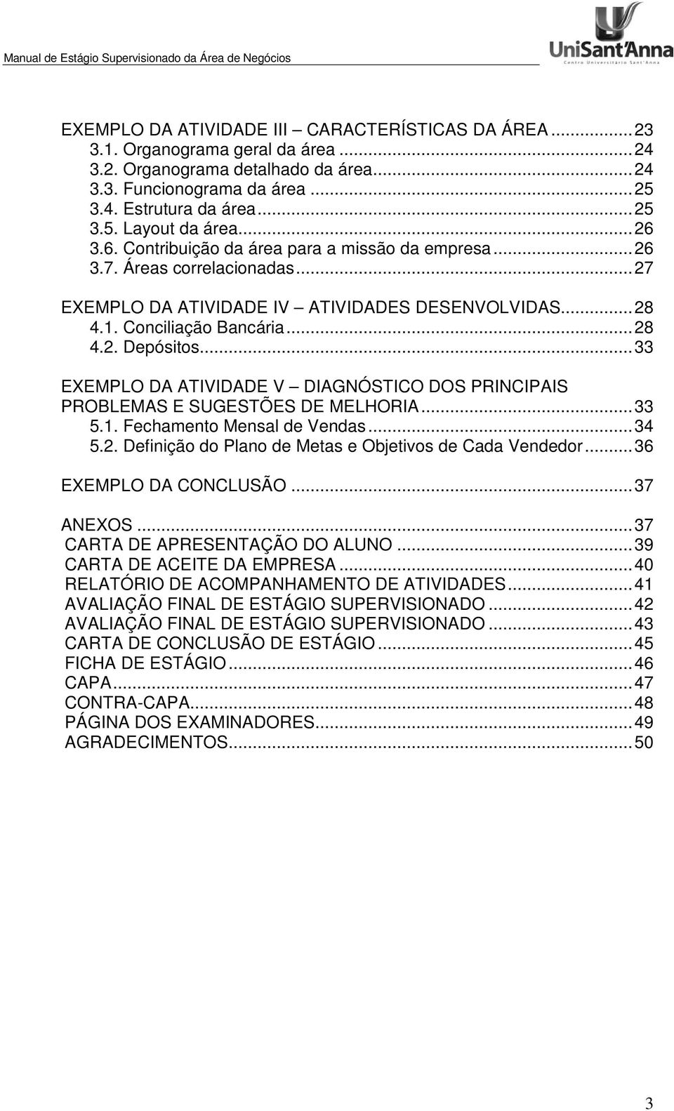 .. 33 EXEMPLO DA ATIVIDADE V DIAGNÓSTICO DOS PRINCIPAIS PROBLEMAS E SUGESTÕES DE MELHORIA... 33 5.1. Fechamento Mensal de Vendas... 34 5.2. Definição do Plano de Metas e Objetivos de Cada Vendedor.