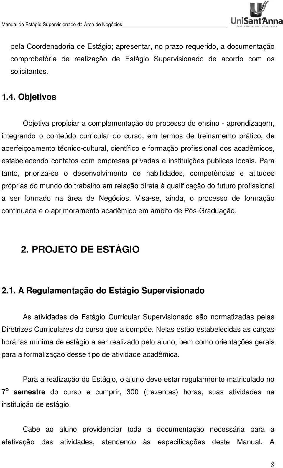 científico e formação profissional dos acadêmicos, estabelecendo contatos com empresas privadas e instituições públicas locais.