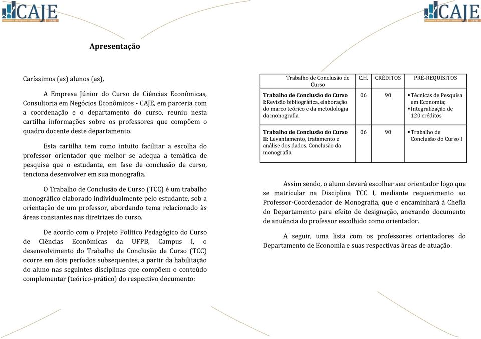 Esta cartilha tem como intuito facilitar a escolha do professor orientador que melhor se adequa a temática de pesquisa que o estudante, em fase de conclusão de curso, tenciona desenvolver em sua