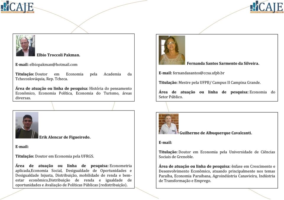 br Titulação: Mestre pela UFPB/ Campus II Campina Grande. Área de atuação ou linha de pesquisa: Economia do Setor Público. E-mail: Erik Alencar de Figueiredo. Titulação: Doutor em Economia pela UFRGS.