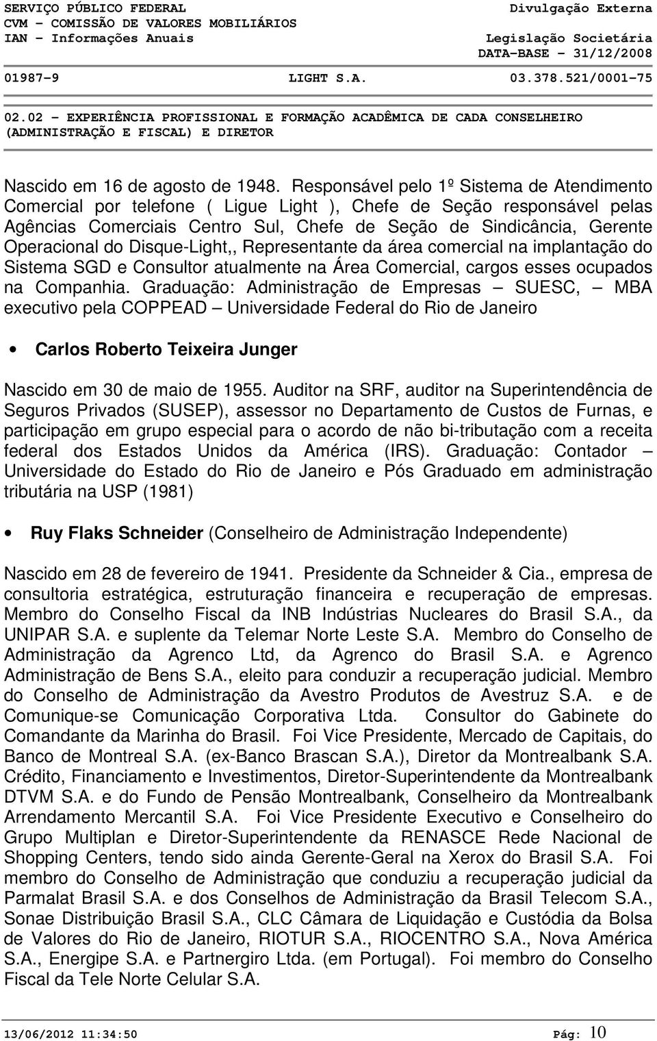 do Disque-Light,, Representante da área comercial na implantação do Sistema SGD e Consultor atualmente na Área Comercial, cargos esses ocupados na Companhia.